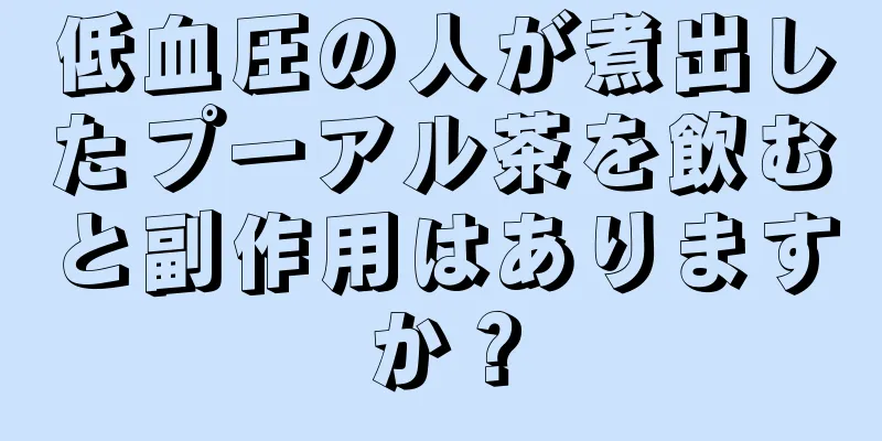 低血圧の人が煮出したプーアル茶を飲むと副作用はありますか？