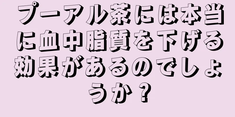 プーアル茶には本当に血中脂質を下げる効果があるのでしょうか？