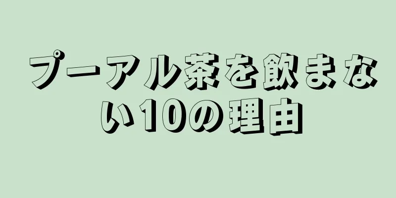 プーアル茶を飲まない10の理由