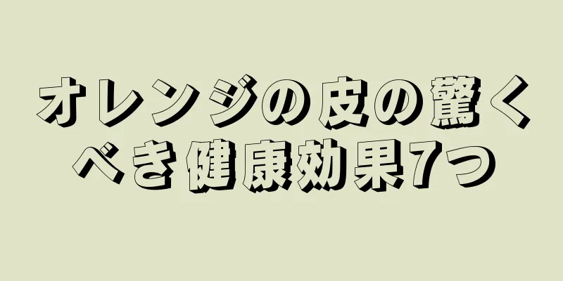 オレンジの皮の驚くべき健康効果7つ