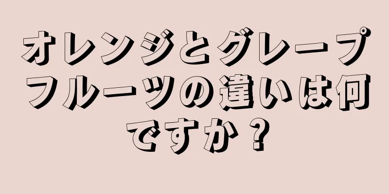 オレンジとグレープフルーツの違いは何ですか？