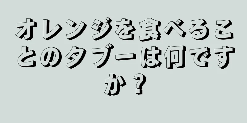 オレンジを食べることのタブーは何ですか？