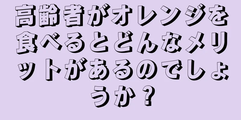 高齢者がオレンジを食べるとどんなメリットがあるのでしょうか？