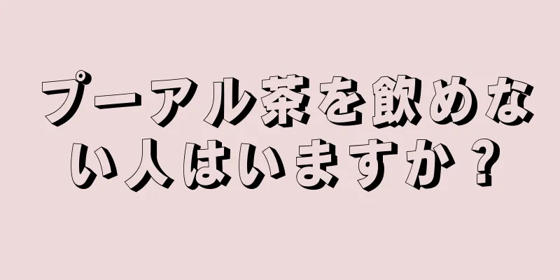 プーアル茶を飲めない人はいますか？