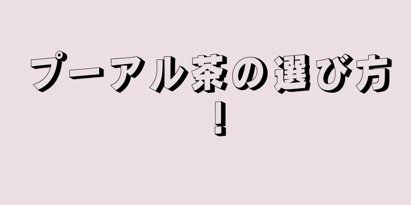 プーアル茶の選び方！