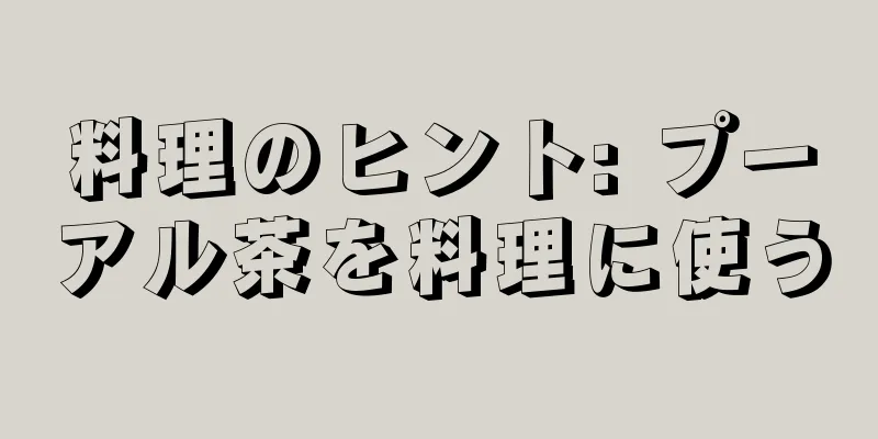 料理のヒント: プーアル茶を料理に使う