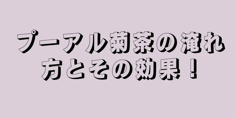 プーアル菊茶の淹れ方とその効果！