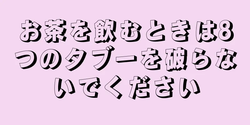 お茶を飲むときは8つのタブーを破らないでください