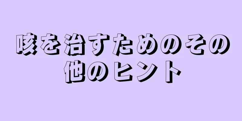 咳を治すためのその他のヒント