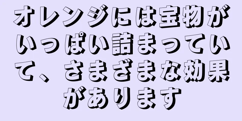 オレンジには宝物がいっぱい詰まっていて、さまざまな効果があります