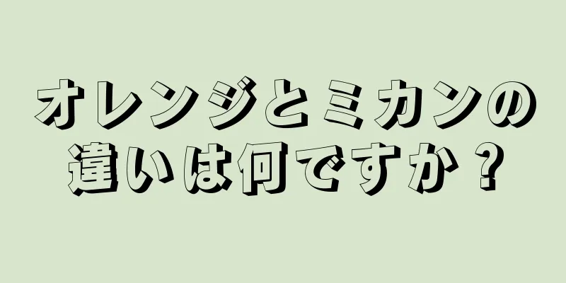 オレンジとミカンの違いは何ですか？