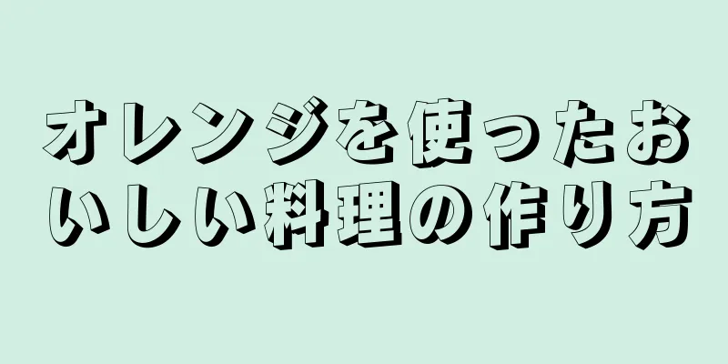 オレンジを使ったおいしい料理の作り方