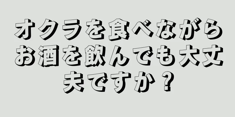 オクラを食べながらお酒を飲んでも大丈夫ですか？