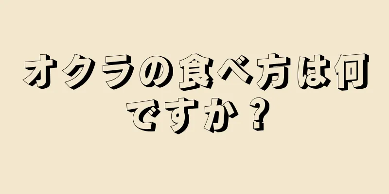 オクラの食べ方は何ですか？