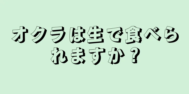 オクラは生で食べられますか？