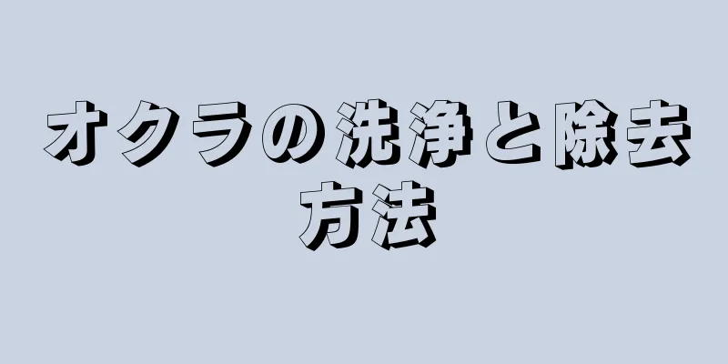 オクラの洗浄と除去方法