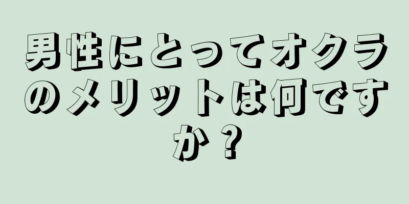 男性にとってオクラのメリットは何ですか？