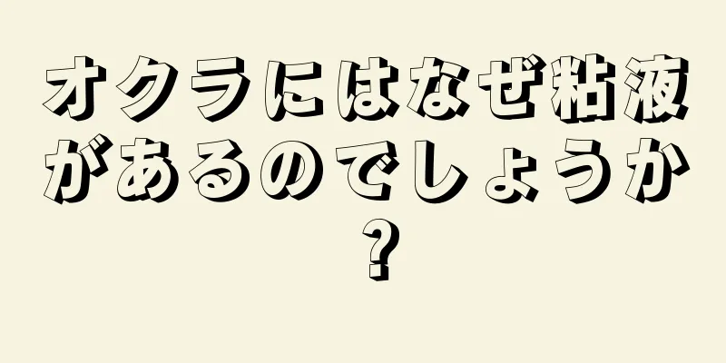 オクラにはなぜ粘液があるのでしょうか？