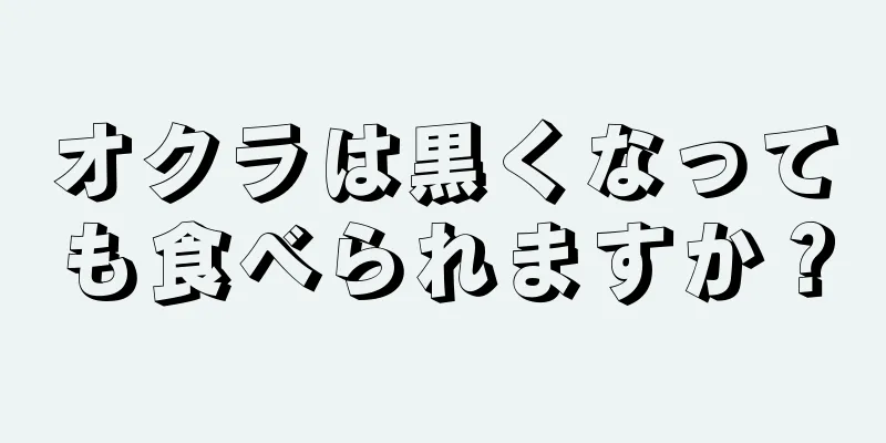 オクラは黒くなっても食べられますか？