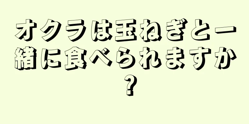 オクラは玉ねぎと一緒に食べられますか？