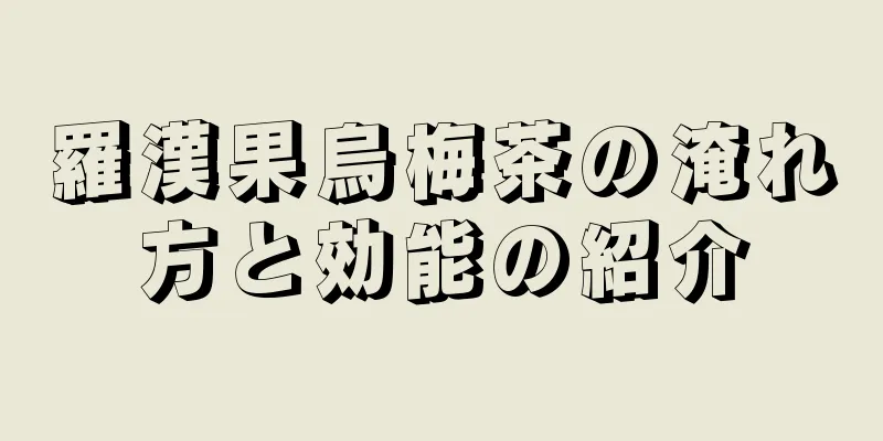 羅漢果烏梅茶の淹れ方と効能の紹介