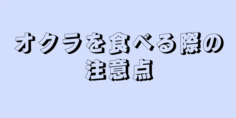 オクラを食べる際の注意点