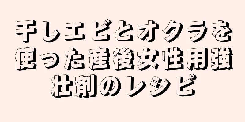 干しエビとオクラを使った産後女性用強壮剤のレシピ