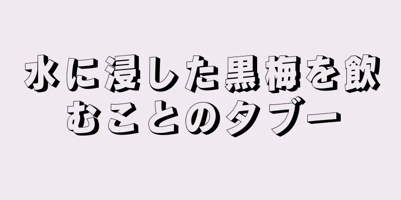 水に浸した黒梅を飲むことのタブー