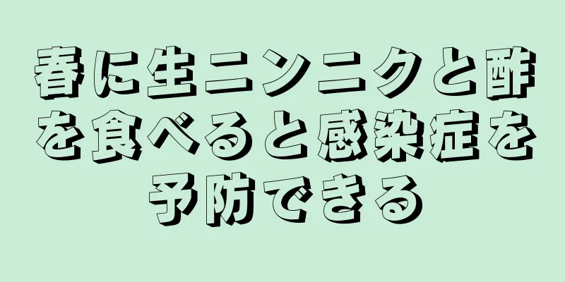 春に生ニンニクと酢を食べると感染症を予防できる