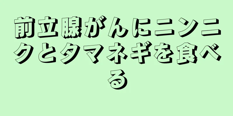 前立腺がんにニンニクとタマネギを食べる