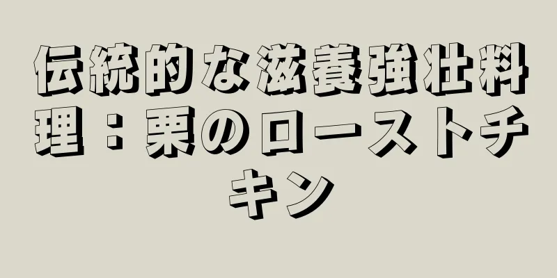 伝統的な滋養強壮料理：栗のローストチキン