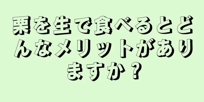 栗を生で食べるとどんなメリットがありますか？