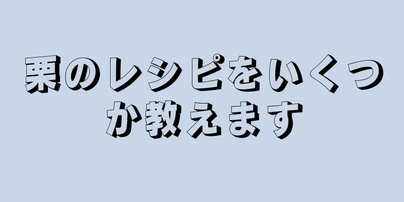 栗のレシピをいくつか教えます