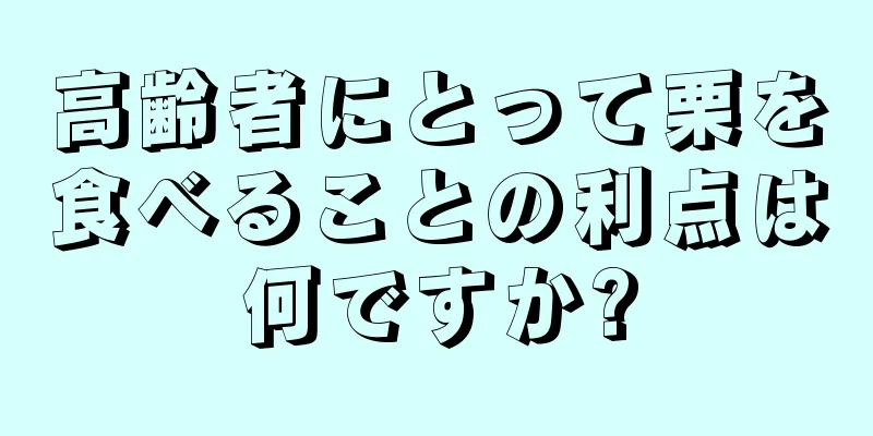 高齢者にとって栗を食べることの利点は何ですか?