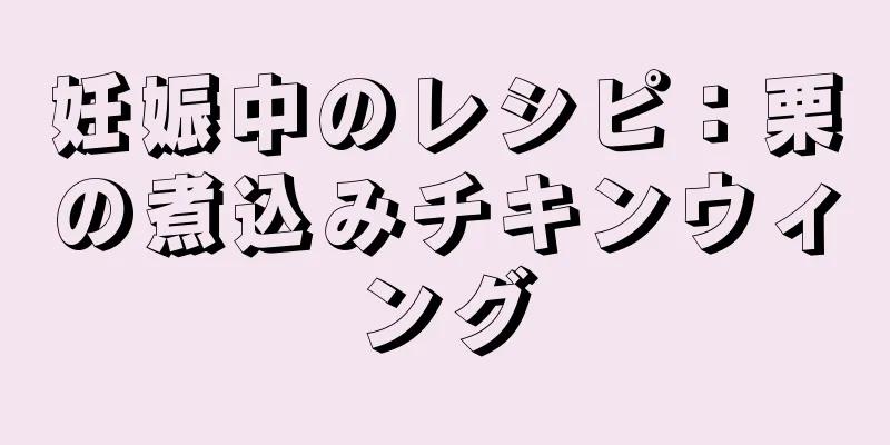 妊娠中のレシピ：栗の煮込みチキンウィング