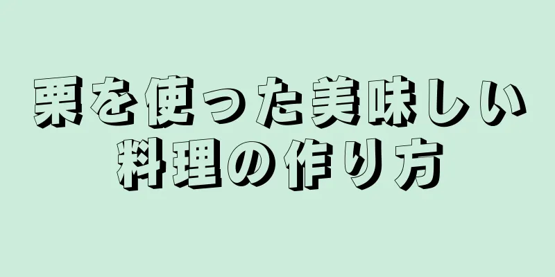 栗を使った美味しい料理の作り方