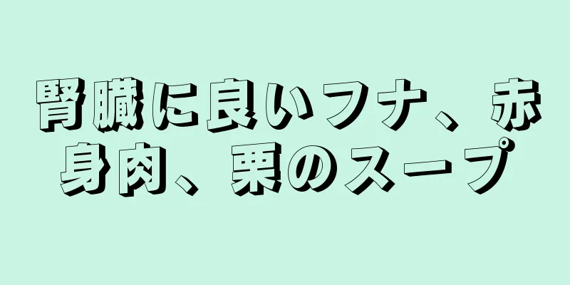 腎臓に良いフナ、赤身肉、栗のスープ