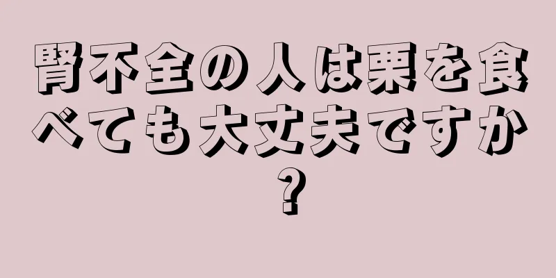 腎不全の人は栗を食べても大丈夫ですか？