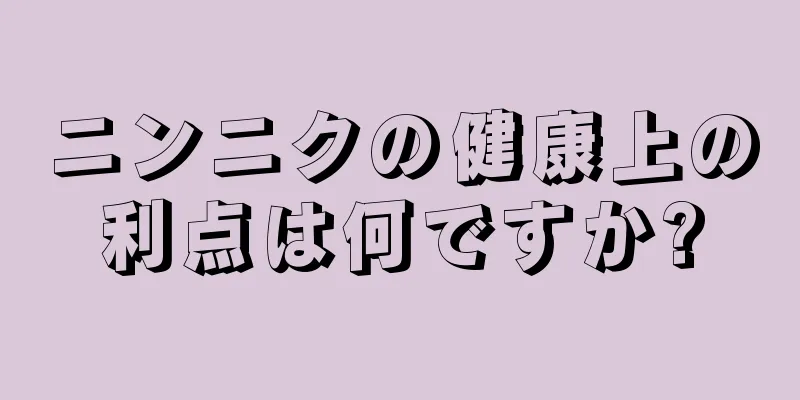 ニンニクの健康上の利点は何ですか?