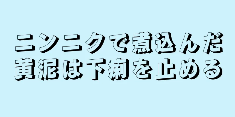 ニンニクで煮込んだ黄泥は下痢を止める