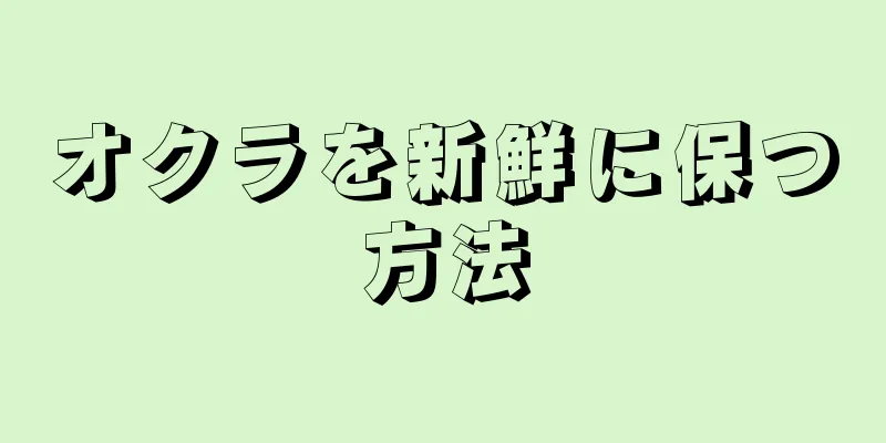 オクラを新鮮に保つ方法