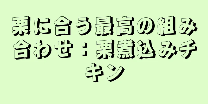 栗に合う最高の組み合わせ：栗煮込みチキン