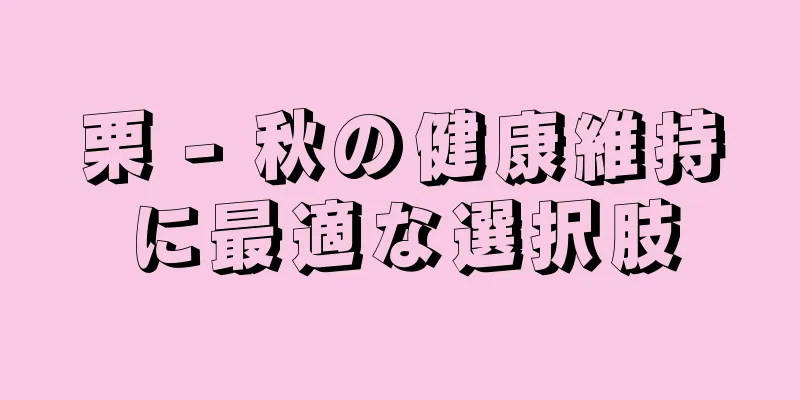 栗 - 秋の健康維持に最適な選択肢