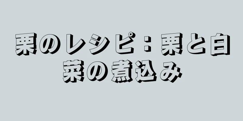 栗のレシピ：栗と白菜の煮込み