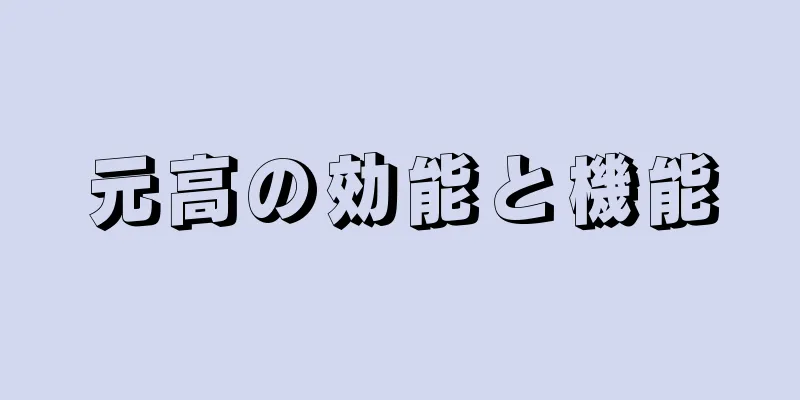 元高の効能と機能