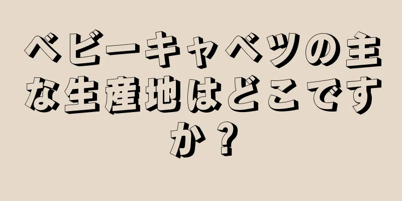 ベビーキャベツの主な生産地はどこですか？