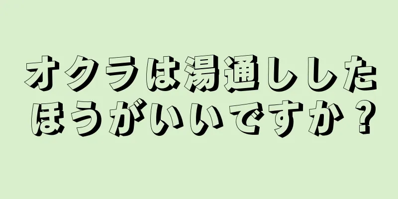 オクラは湯通ししたほうがいいですか？