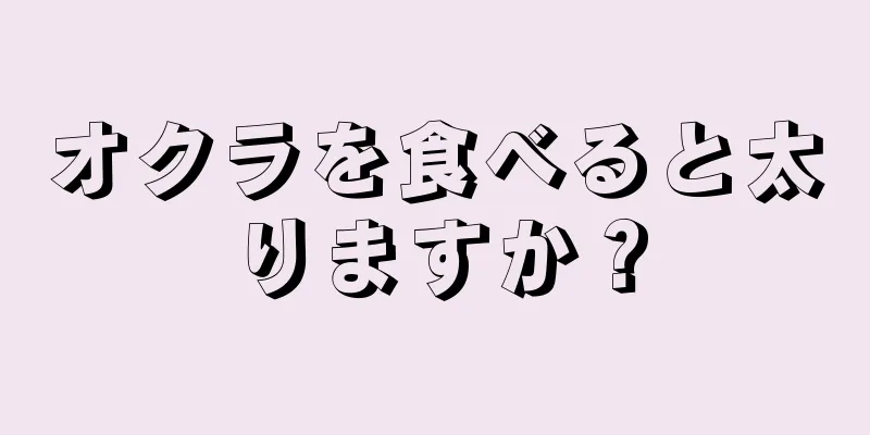 オクラを食べると太りますか？