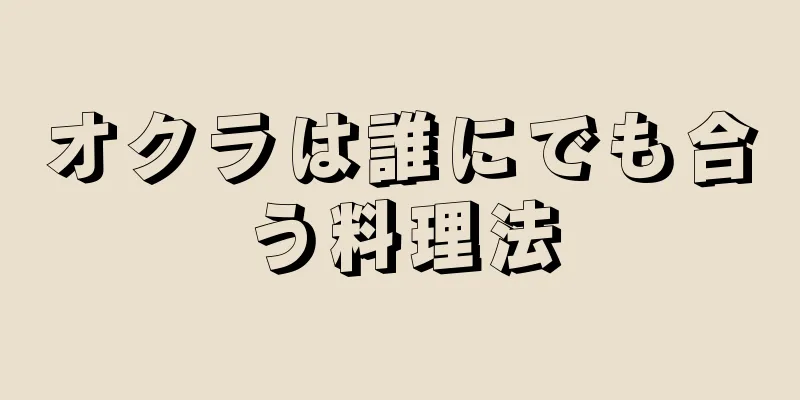 オクラは誰にでも合う料理法