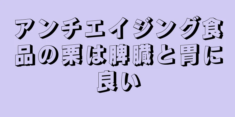 アンチエイジング食品の栗は脾臓と胃に良い